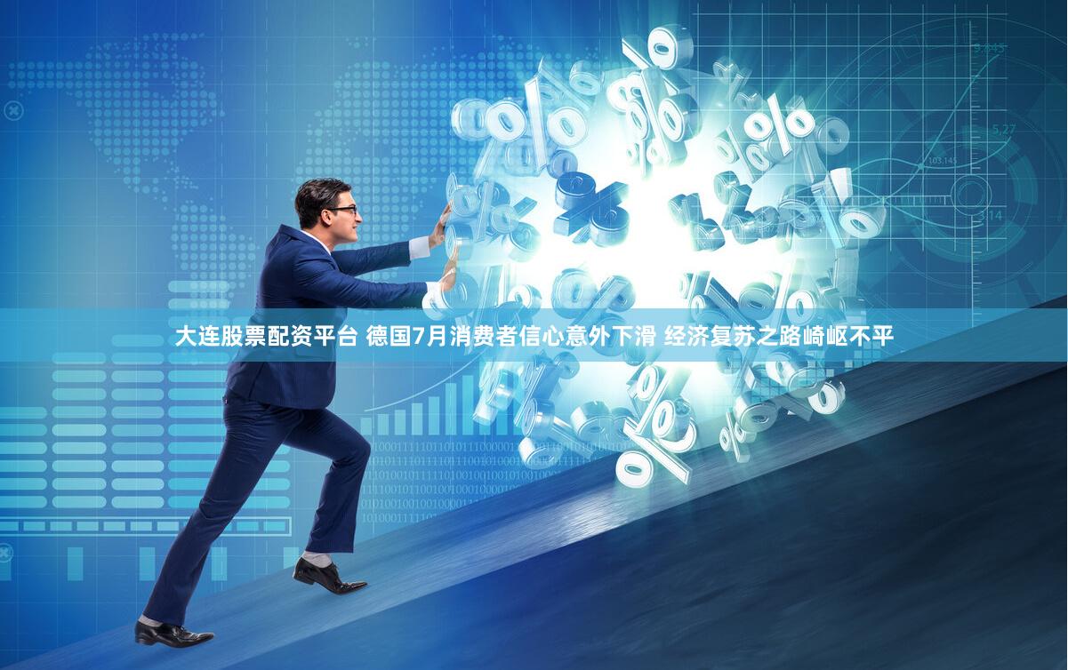 大连股票配资平台 德国7月消费者信心意外下滑 经济复苏之路崎岖不平