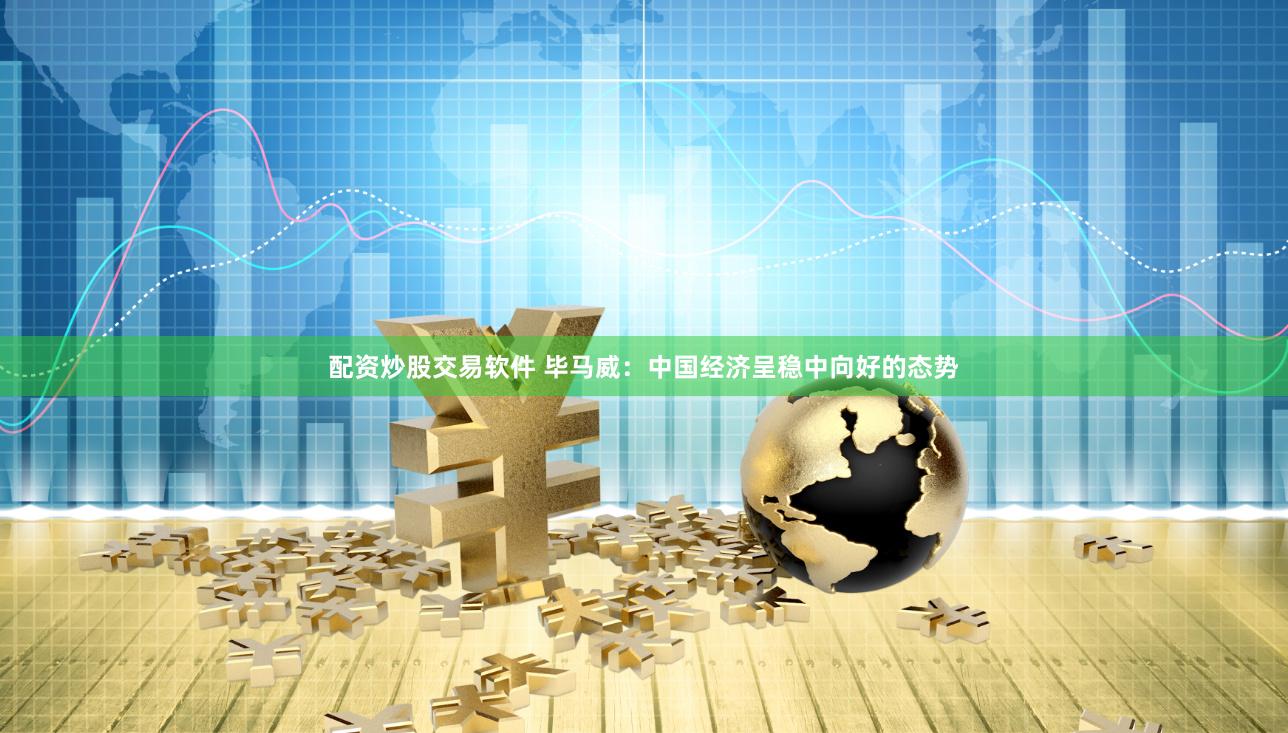 配资炒股交易软件 毕马威：中国经济呈稳中向好的态势