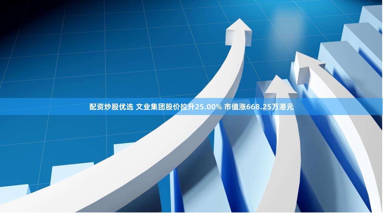 配资炒股优选 文业集团股价拉升25.00% 市值涨668.25万港元
