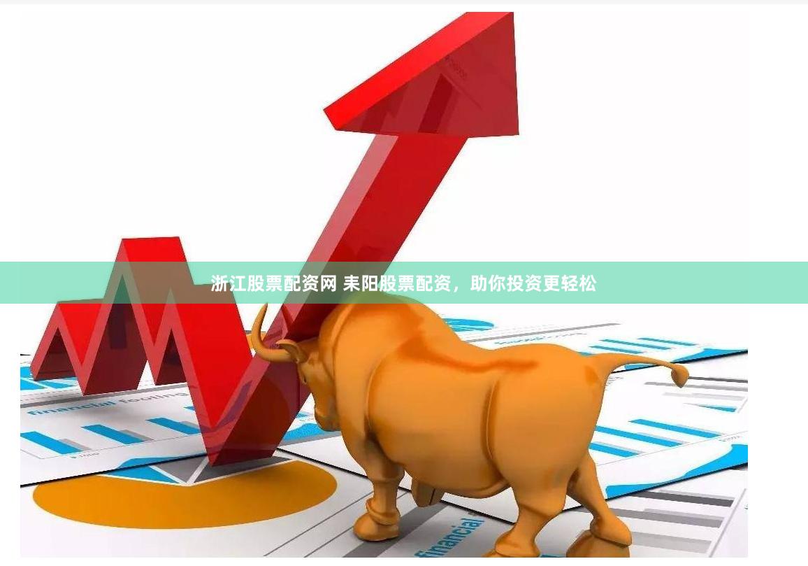 浙江股票配资网 耒阳股票配资，助你投资更轻松