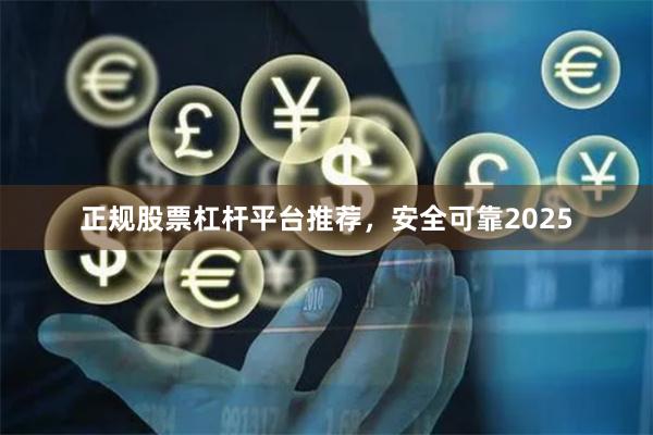 正规股票杠杆平台推荐，安全可靠2025