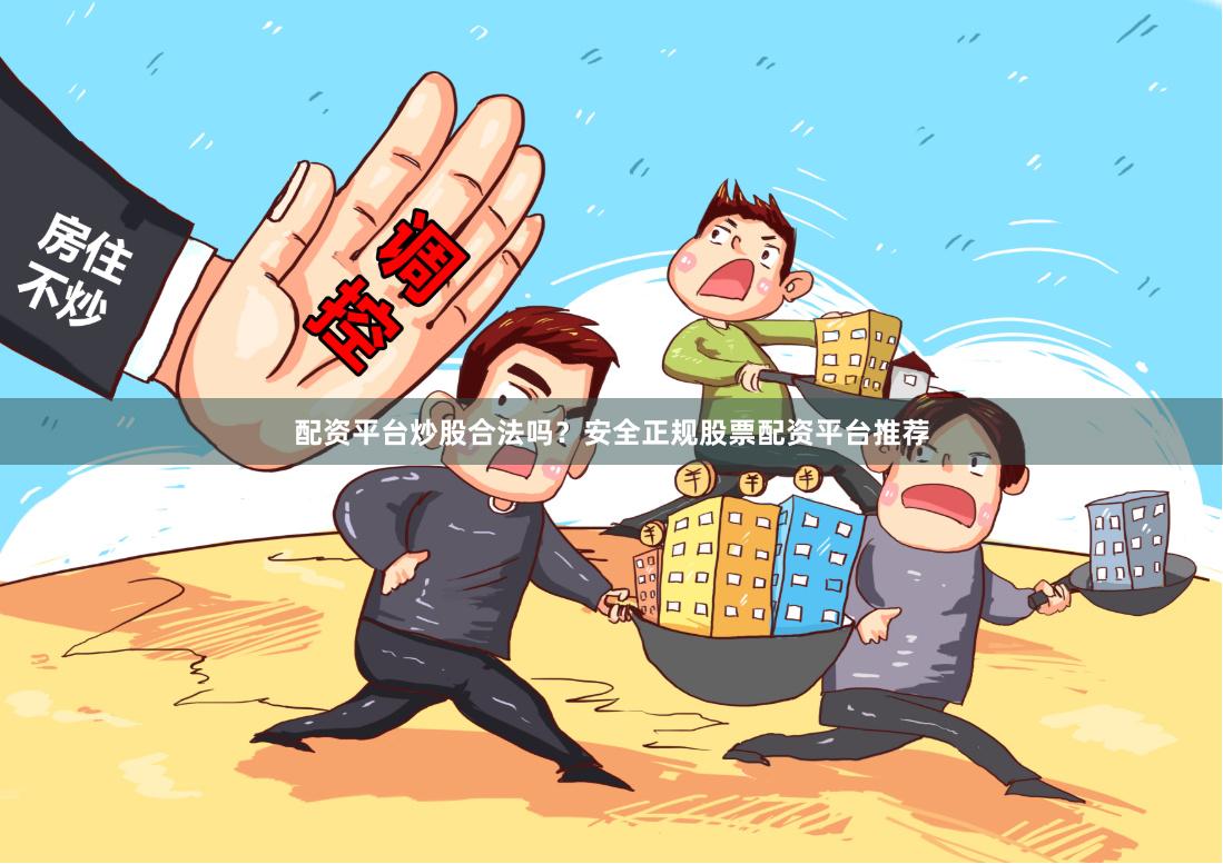 配资平台炒股合法吗？安全正规股票配资平台推荐