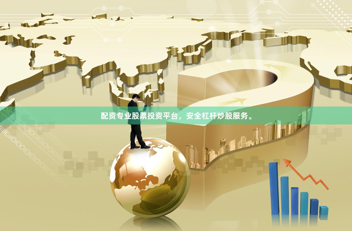 配资专业股票投资平台，安全杠杆炒股服务。