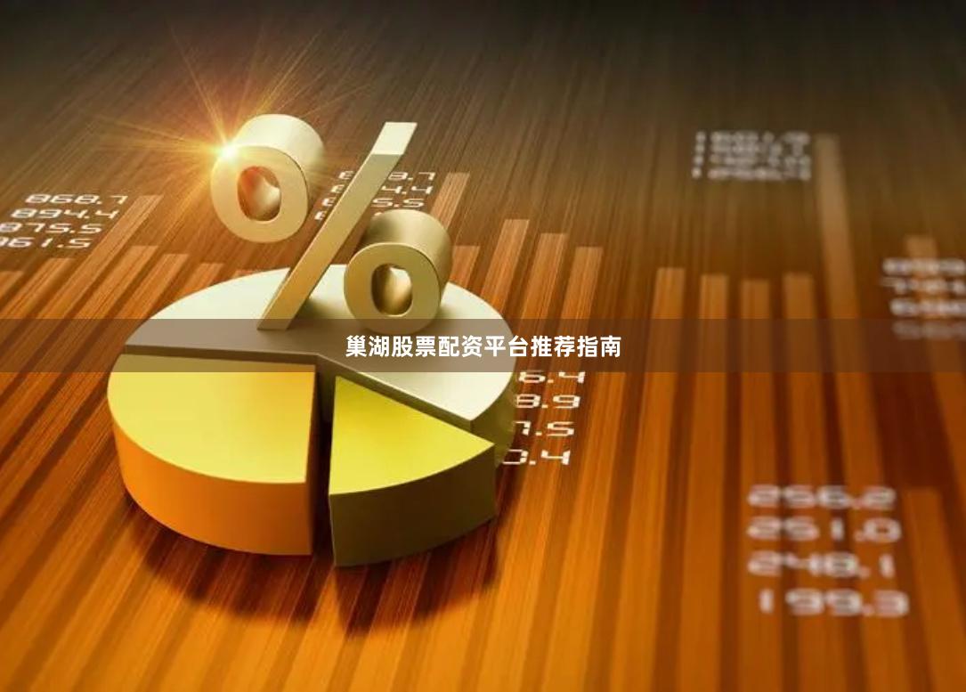 巢湖股票配资平台推荐指南