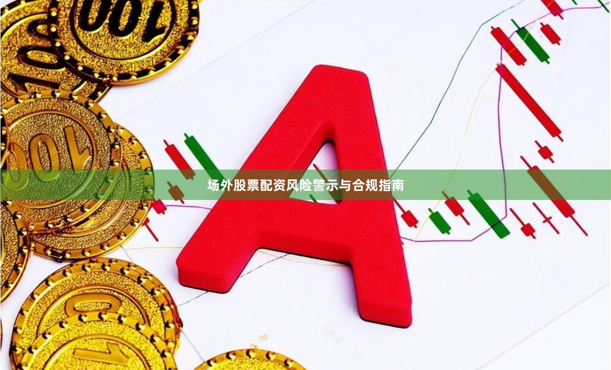 场外股票配资风险警示与合规指南