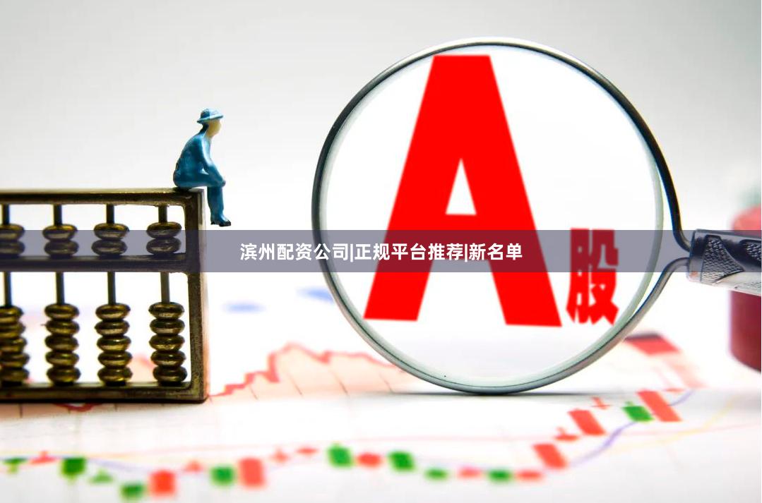 滨州配资公司|正规平台推荐|新名单