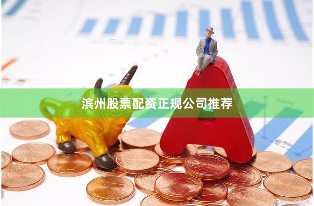滨州股票配资正规公司推荐