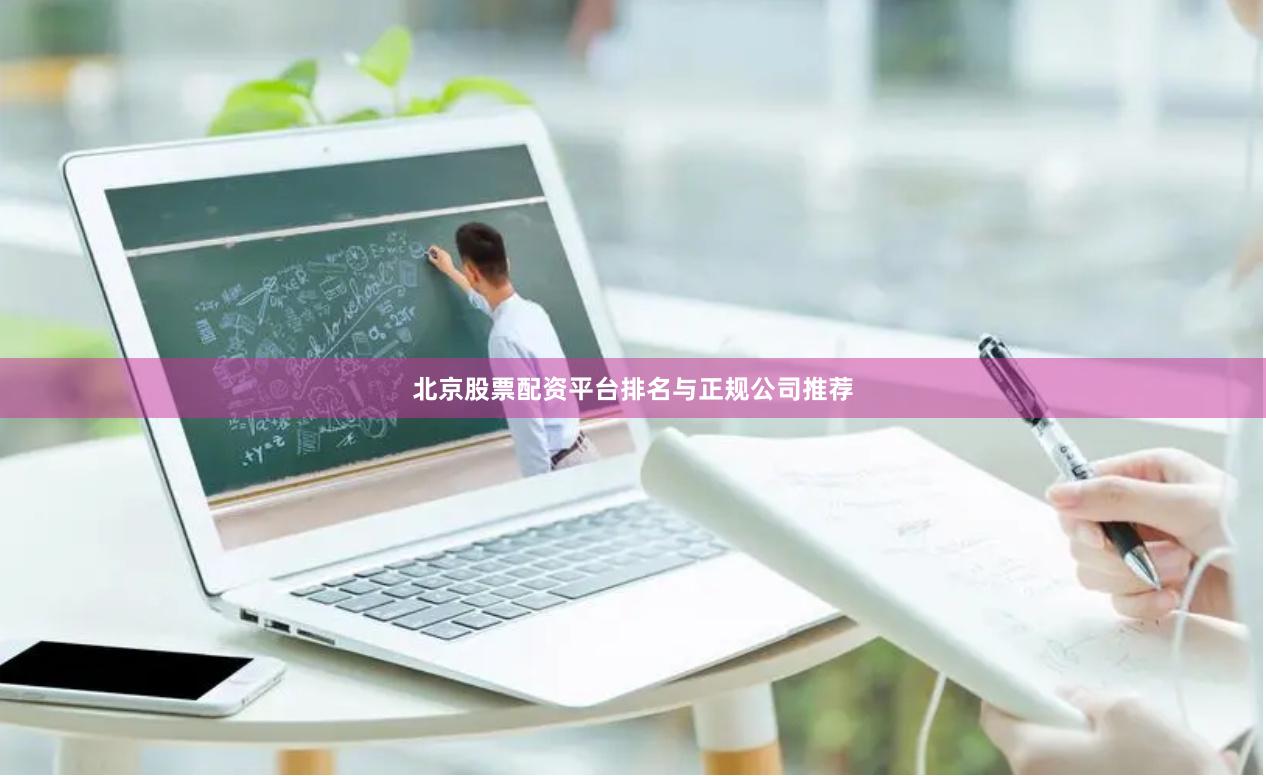 北京股票配资平台排名与正规公司推荐