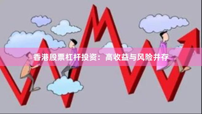 香港股票杠杆投资：高收益与风险并存