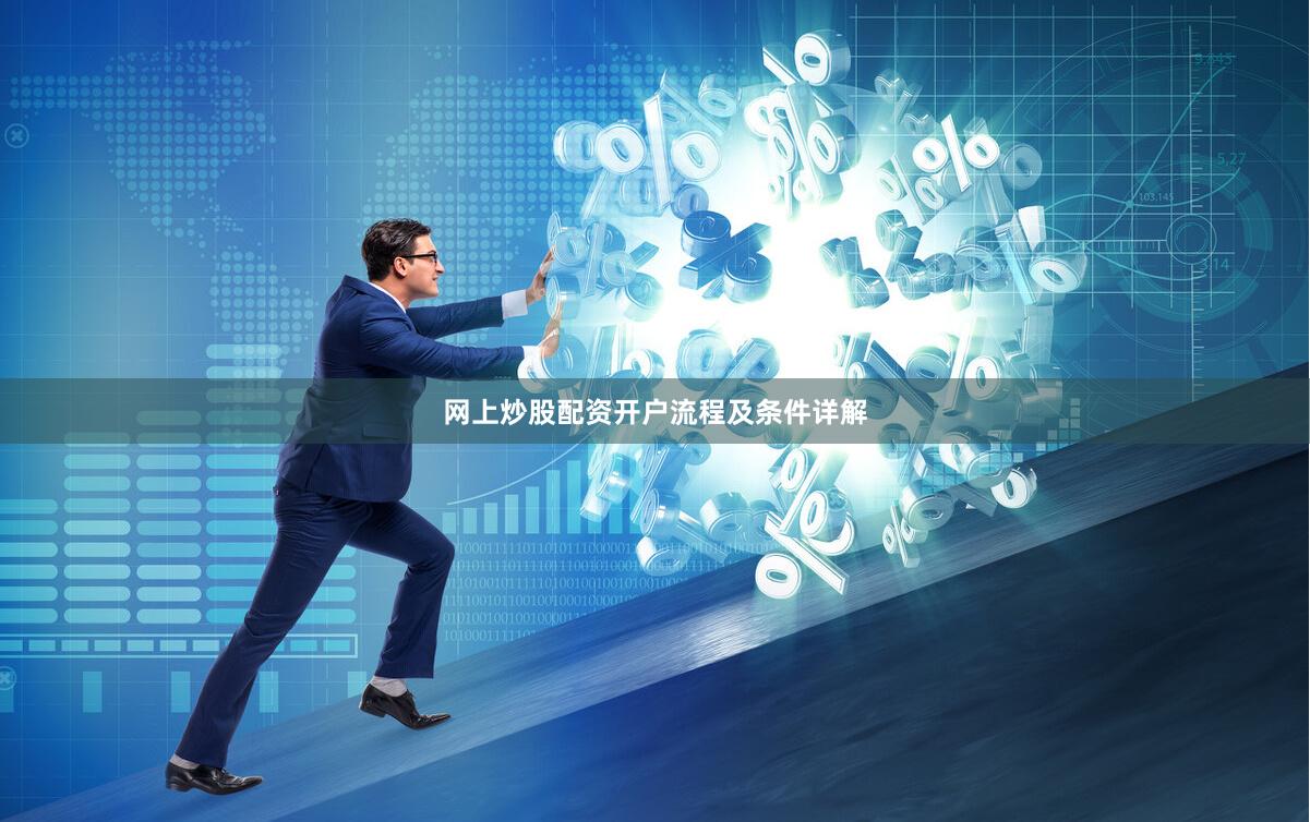 网上炒股配资开户流程及条件详解